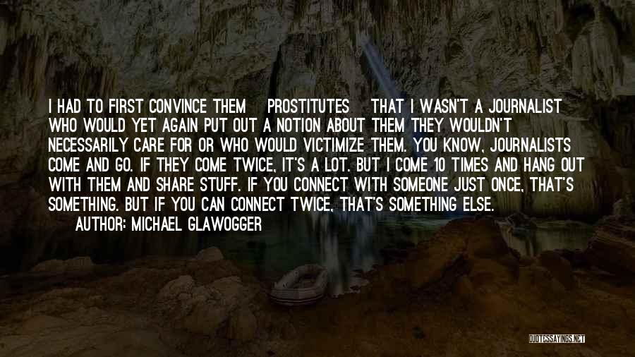 Michael Glawogger Quotes: I Had To First Convince Them [prostitutes] That I Wasn't A Journalist Who Would Yet Again Put Out A Notion