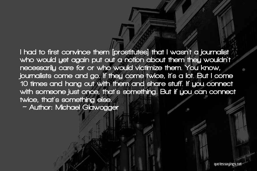 Michael Glawogger Quotes: I Had To First Convince Them [prostitutes] That I Wasn't A Journalist Who Would Yet Again Put Out A Notion