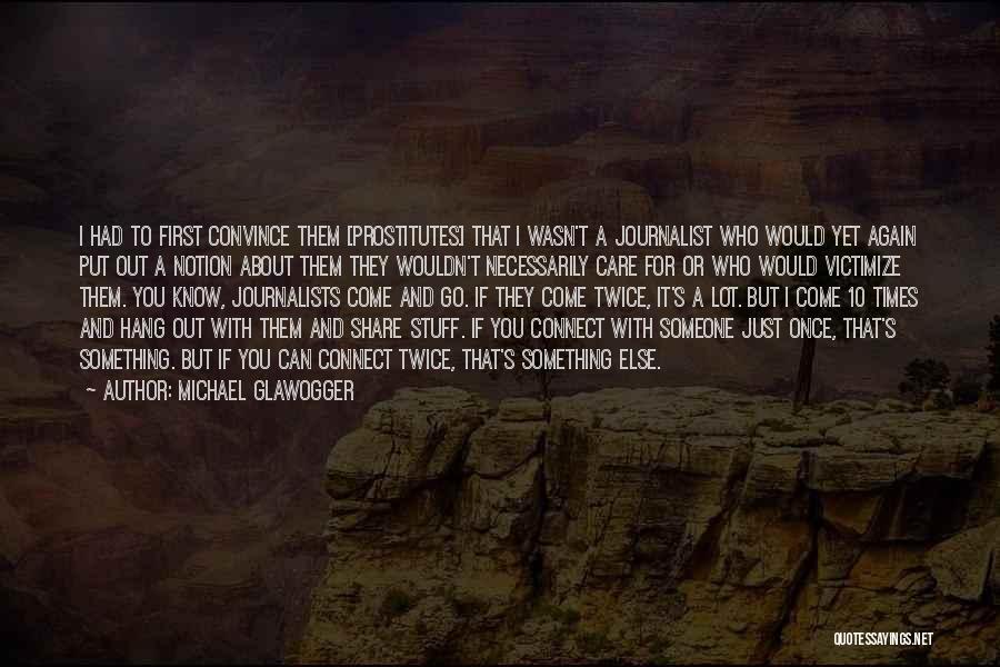 Michael Glawogger Quotes: I Had To First Convince Them [prostitutes] That I Wasn't A Journalist Who Would Yet Again Put Out A Notion