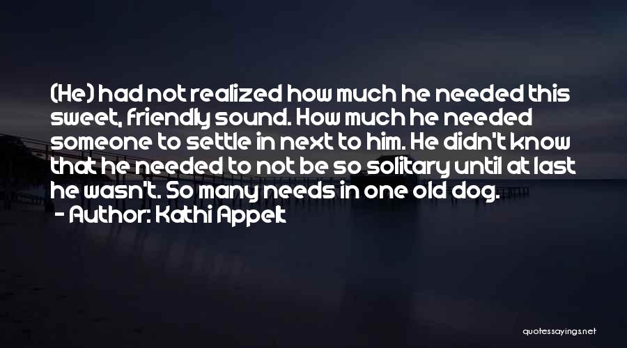 Kathi Appelt Quotes: (he) Had Not Realized How Much He Needed This Sweet, Friendly Sound. How Much He Needed Someone To Settle In