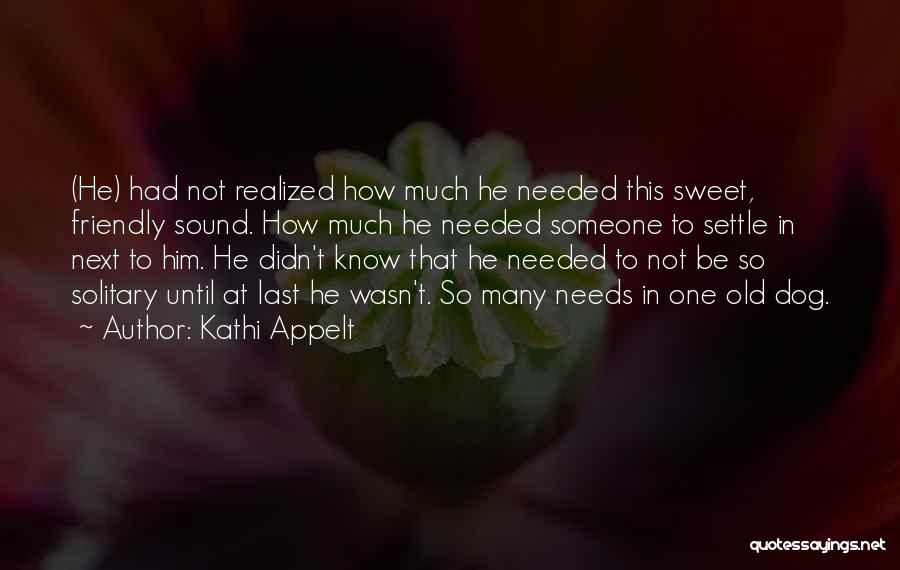 Kathi Appelt Quotes: (he) Had Not Realized How Much He Needed This Sweet, Friendly Sound. How Much He Needed Someone To Settle In