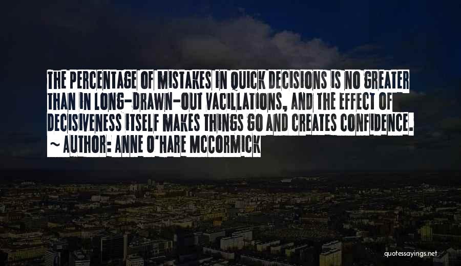 Anne O'Hare McCormick Quotes: The Percentage Of Mistakes In Quick Decisions Is No Greater Than In Long-drawn-out Vacillations, And The Effect Of Decisiveness Itself