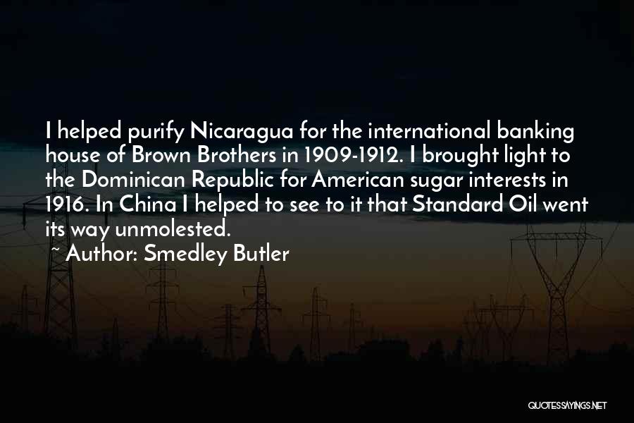 Smedley Butler Quotes: I Helped Purify Nicaragua For The International Banking House Of Brown Brothers In 1909-1912. I Brought Light To The Dominican