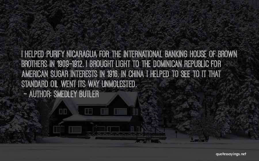 Smedley Butler Quotes: I Helped Purify Nicaragua For The International Banking House Of Brown Brothers In 1909-1912. I Brought Light To The Dominican