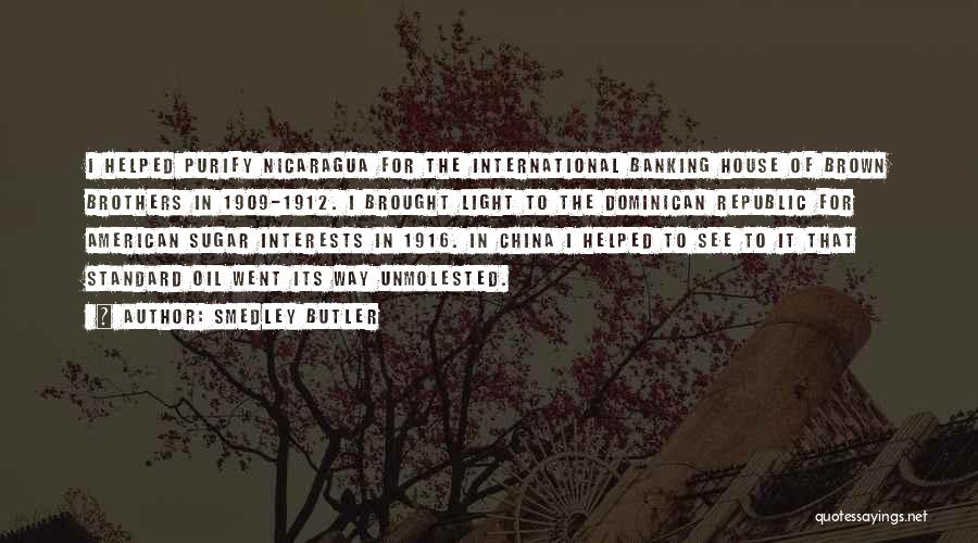 Smedley Butler Quotes: I Helped Purify Nicaragua For The International Banking House Of Brown Brothers In 1909-1912. I Brought Light To The Dominican