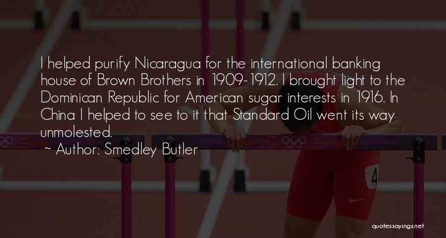 Smedley Butler Quotes: I Helped Purify Nicaragua For The International Banking House Of Brown Brothers In 1909-1912. I Brought Light To The Dominican