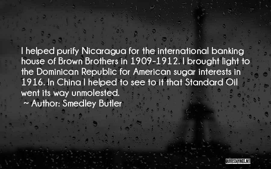 Smedley Butler Quotes: I Helped Purify Nicaragua For The International Banking House Of Brown Brothers In 1909-1912. I Brought Light To The Dominican