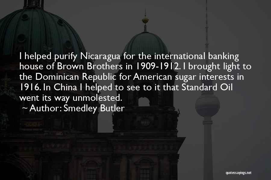 Smedley Butler Quotes: I Helped Purify Nicaragua For The International Banking House Of Brown Brothers In 1909-1912. I Brought Light To The Dominican