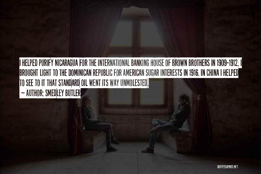 Smedley Butler Quotes: I Helped Purify Nicaragua For The International Banking House Of Brown Brothers In 1909-1912. I Brought Light To The Dominican