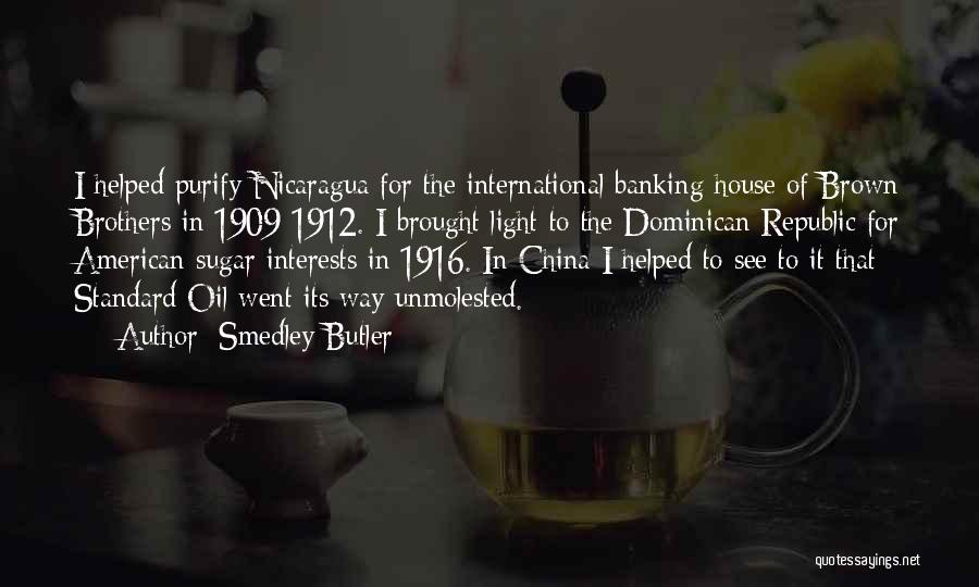 Smedley Butler Quotes: I Helped Purify Nicaragua For The International Banking House Of Brown Brothers In 1909-1912. I Brought Light To The Dominican