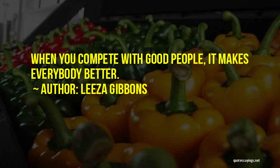 Leeza Gibbons Quotes: When You Compete With Good People, It Makes Everybody Better.