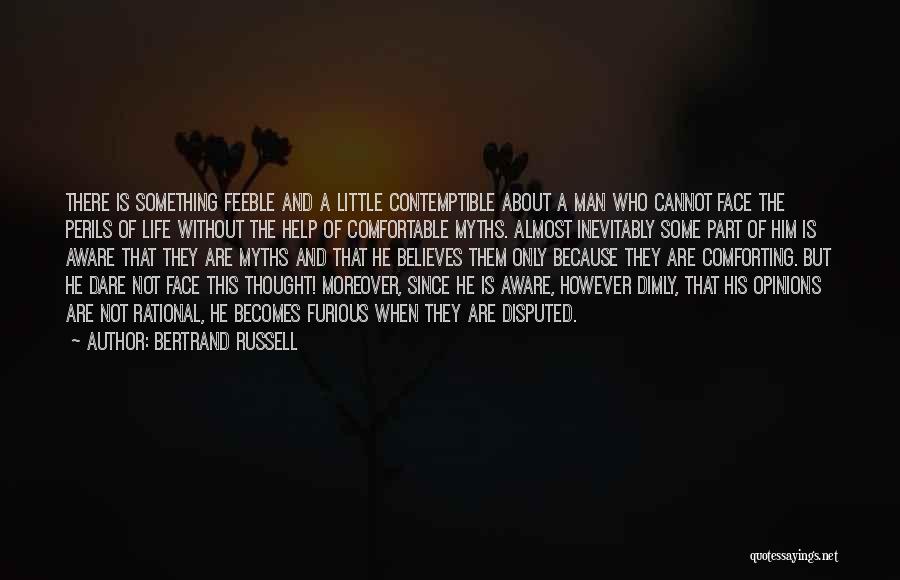 Bertrand Russell Quotes: There Is Something Feeble And A Little Contemptible About A Man Who Cannot Face The Perils Of Life Without The