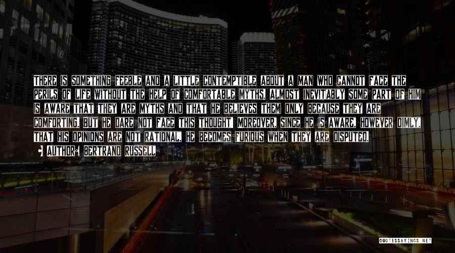 Bertrand Russell Quotes: There Is Something Feeble And A Little Contemptible About A Man Who Cannot Face The Perils Of Life Without The