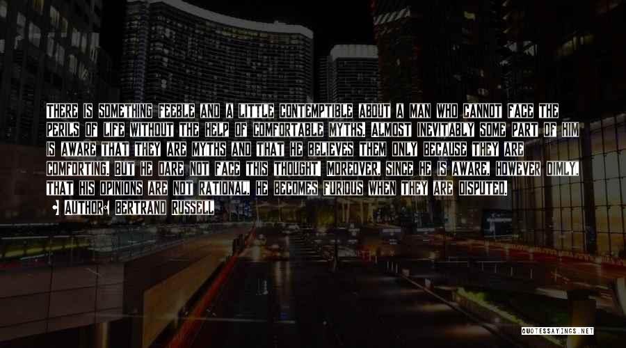 Bertrand Russell Quotes: There Is Something Feeble And A Little Contemptible About A Man Who Cannot Face The Perils Of Life Without The