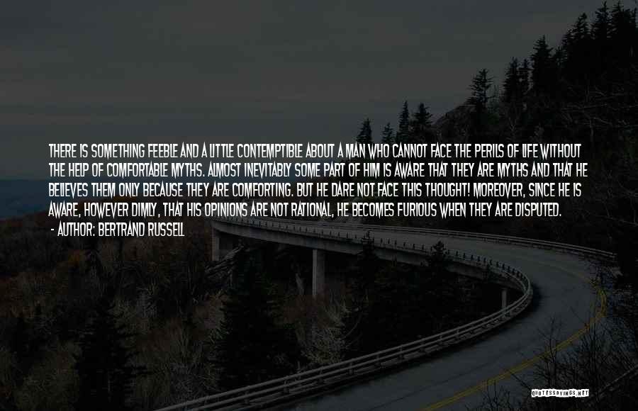 Bertrand Russell Quotes: There Is Something Feeble And A Little Contemptible About A Man Who Cannot Face The Perils Of Life Without The