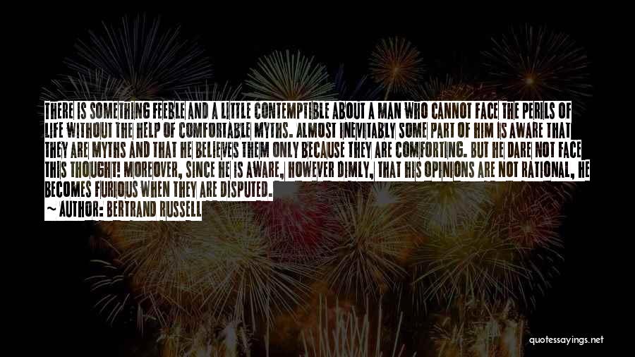 Bertrand Russell Quotes: There Is Something Feeble And A Little Contemptible About A Man Who Cannot Face The Perils Of Life Without The