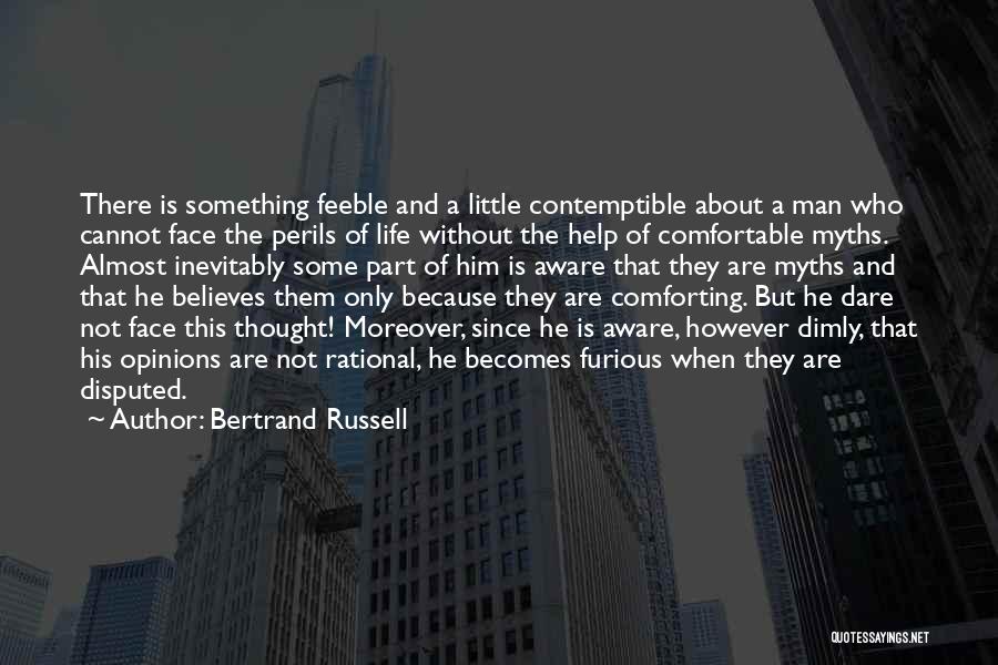 Bertrand Russell Quotes: There Is Something Feeble And A Little Contemptible About A Man Who Cannot Face The Perils Of Life Without The