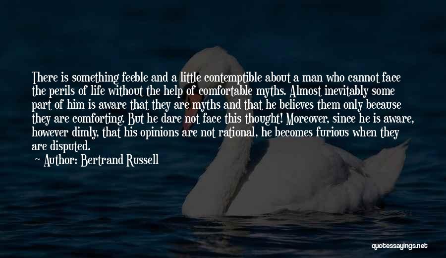 Bertrand Russell Quotes: There Is Something Feeble And A Little Contemptible About A Man Who Cannot Face The Perils Of Life Without The