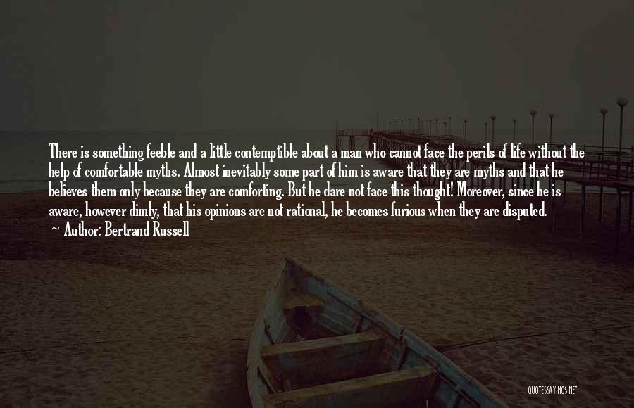 Bertrand Russell Quotes: There Is Something Feeble And A Little Contemptible About A Man Who Cannot Face The Perils Of Life Without The