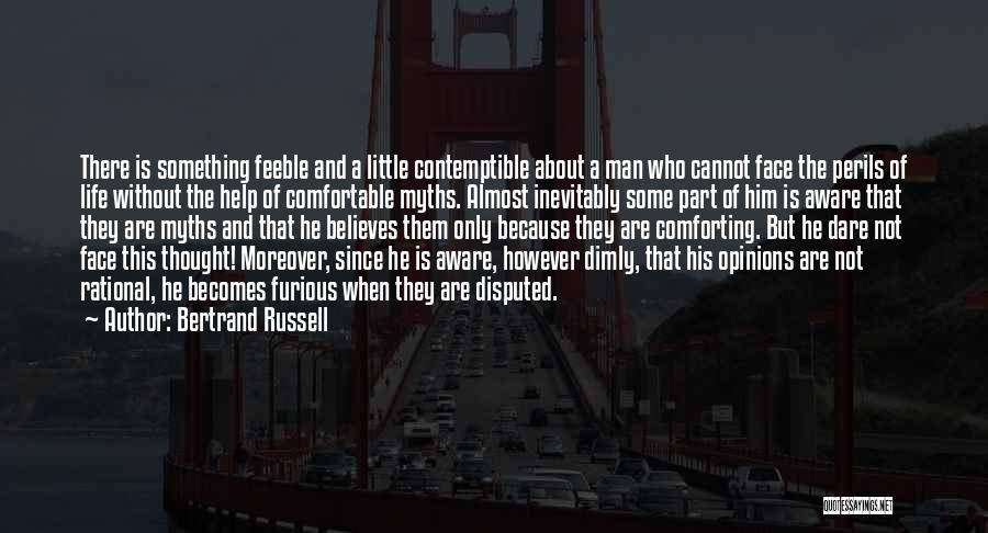 Bertrand Russell Quotes: There Is Something Feeble And A Little Contemptible About A Man Who Cannot Face The Perils Of Life Without The