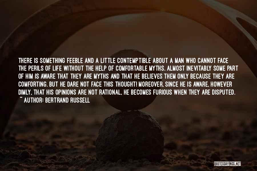 Bertrand Russell Quotes: There Is Something Feeble And A Little Contemptible About A Man Who Cannot Face The Perils Of Life Without The