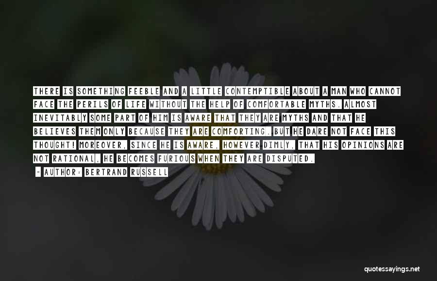 Bertrand Russell Quotes: There Is Something Feeble And A Little Contemptible About A Man Who Cannot Face The Perils Of Life Without The