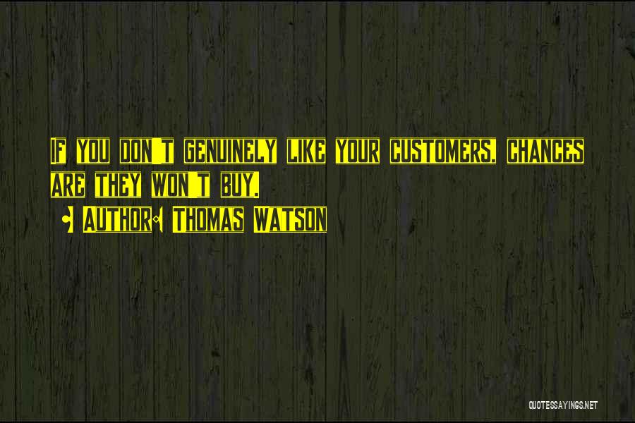 Thomas Watson Quotes: If You Don't Genuinely Like Your Customers, Chances Are They Won't Buy.