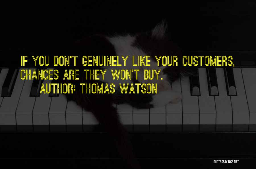 Thomas Watson Quotes: If You Don't Genuinely Like Your Customers, Chances Are They Won't Buy.