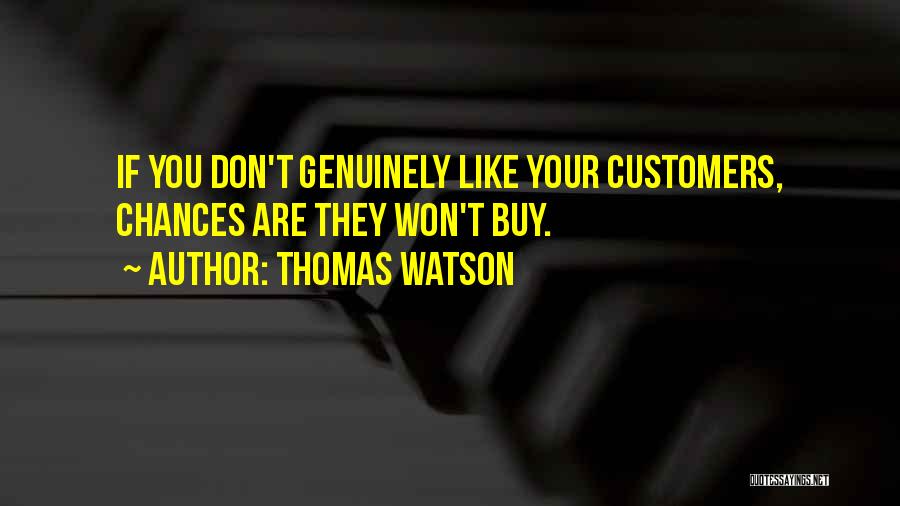 Thomas Watson Quotes: If You Don't Genuinely Like Your Customers, Chances Are They Won't Buy.