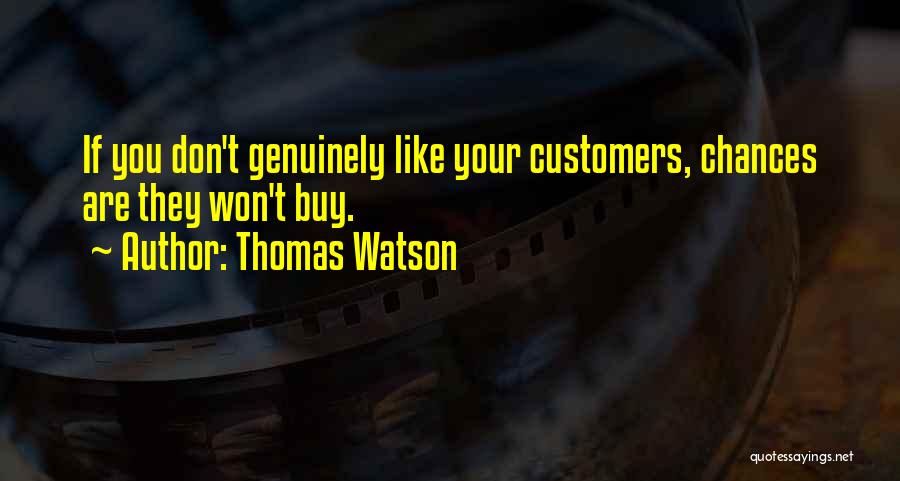 Thomas Watson Quotes: If You Don't Genuinely Like Your Customers, Chances Are They Won't Buy.