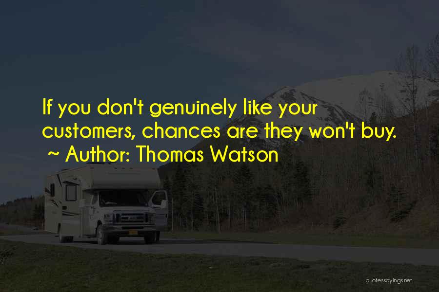 Thomas Watson Quotes: If You Don't Genuinely Like Your Customers, Chances Are They Won't Buy.