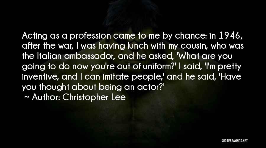 Christopher Lee Quotes: Acting As A Profession Came To Me By Chance: In 1946, After The War, I Was Having Lunch With My