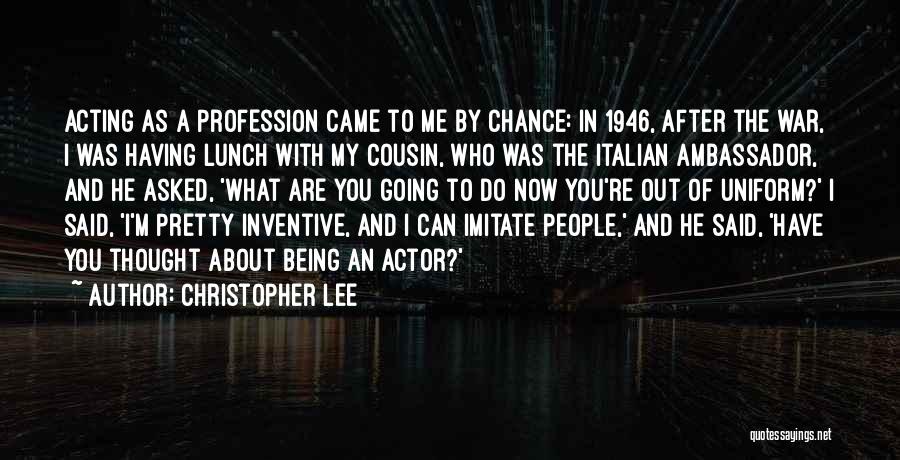 Christopher Lee Quotes: Acting As A Profession Came To Me By Chance: In 1946, After The War, I Was Having Lunch With My