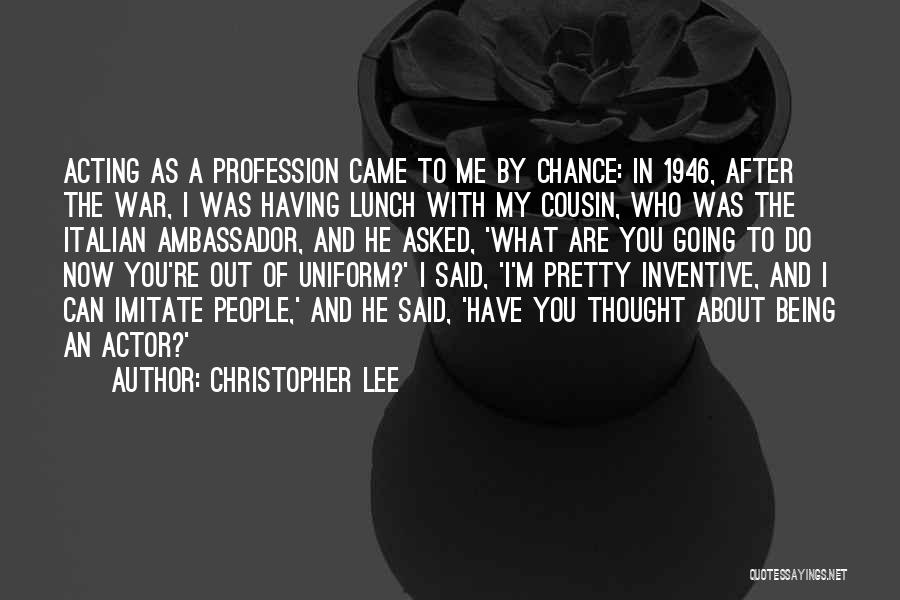 Christopher Lee Quotes: Acting As A Profession Came To Me By Chance: In 1946, After The War, I Was Having Lunch With My