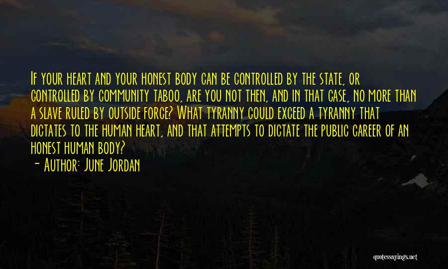 June Jordan Quotes: If Your Heart And Your Honest Body Can Be Controlled By The State, Or Controlled By Community Taboo, Are You