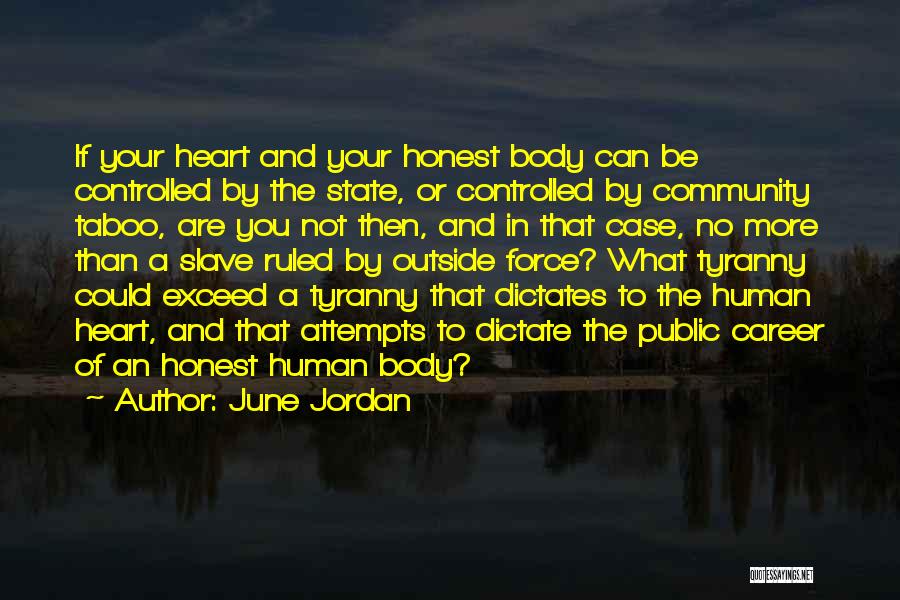 June Jordan Quotes: If Your Heart And Your Honest Body Can Be Controlled By The State, Or Controlled By Community Taboo, Are You