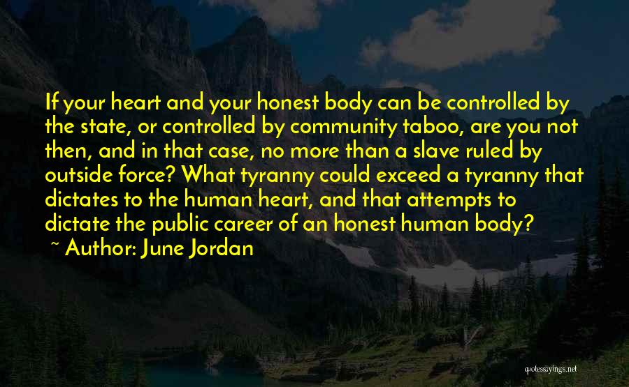 June Jordan Quotes: If Your Heart And Your Honest Body Can Be Controlled By The State, Or Controlled By Community Taboo, Are You