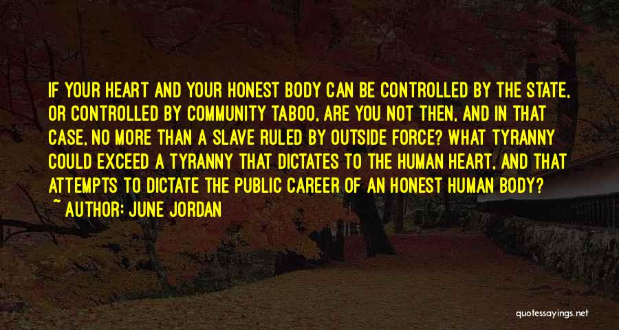 June Jordan Quotes: If Your Heart And Your Honest Body Can Be Controlled By The State, Or Controlled By Community Taboo, Are You