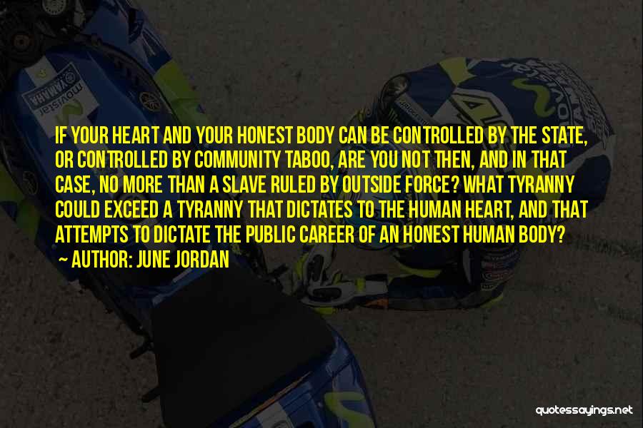 June Jordan Quotes: If Your Heart And Your Honest Body Can Be Controlled By The State, Or Controlled By Community Taboo, Are You