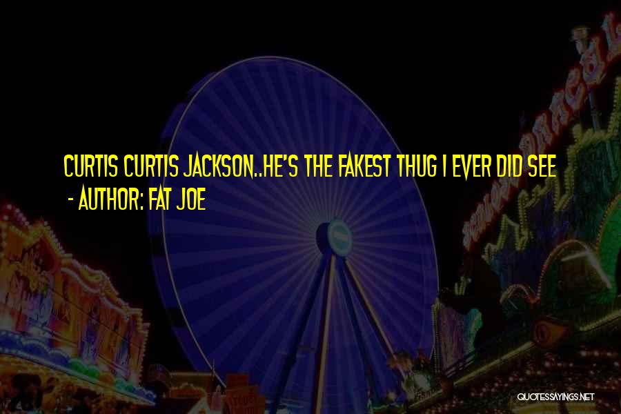 Fat Joe Quotes: Curtis Curtis Jackson..he's The Fakest Thug I Ever Did See