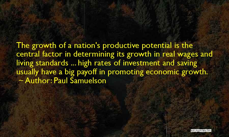 Paul Samuelson Quotes: The Growth Of A Nation's Productive Potential Is The Central Factor In Determining Its Growth In Real Wages And Living