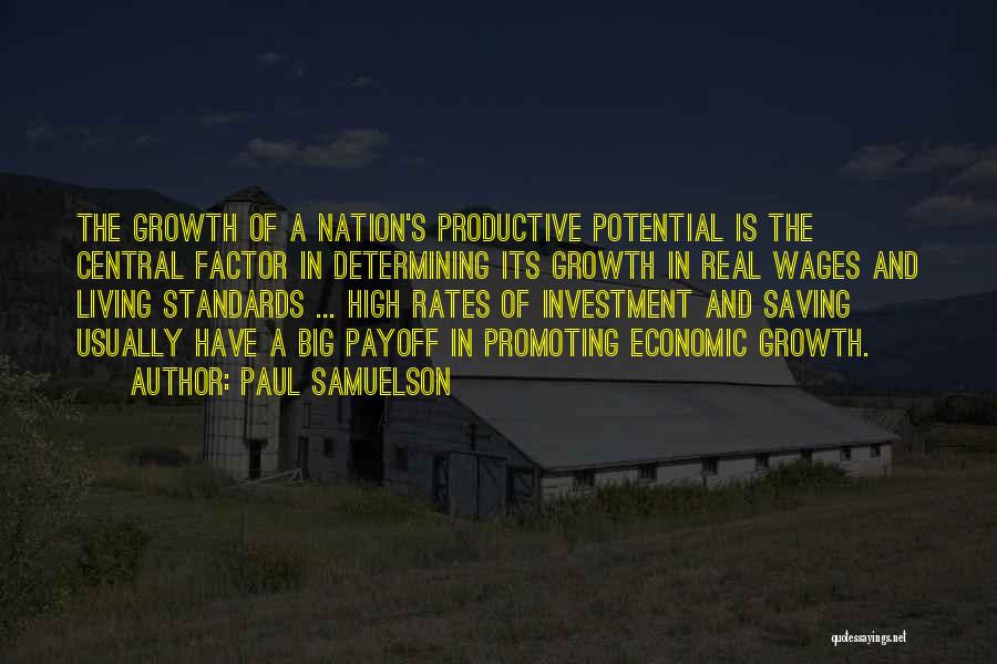 Paul Samuelson Quotes: The Growth Of A Nation's Productive Potential Is The Central Factor In Determining Its Growth In Real Wages And Living