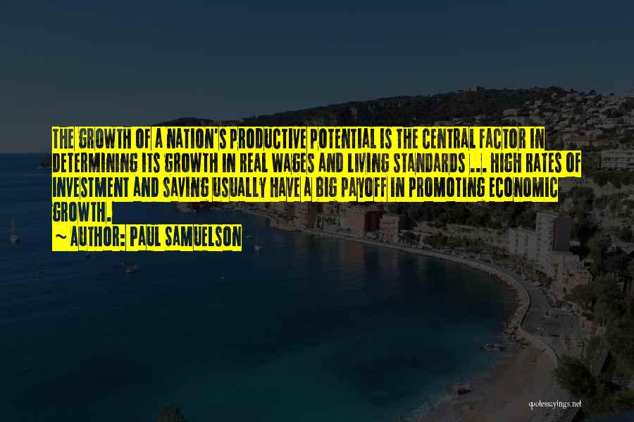 Paul Samuelson Quotes: The Growth Of A Nation's Productive Potential Is The Central Factor In Determining Its Growth In Real Wages And Living