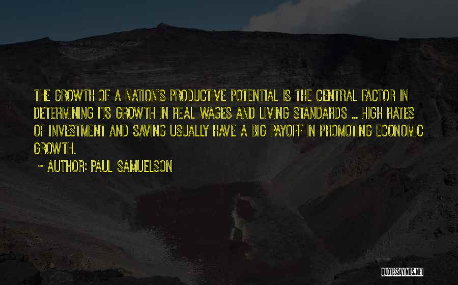 Paul Samuelson Quotes: The Growth Of A Nation's Productive Potential Is The Central Factor In Determining Its Growth In Real Wages And Living