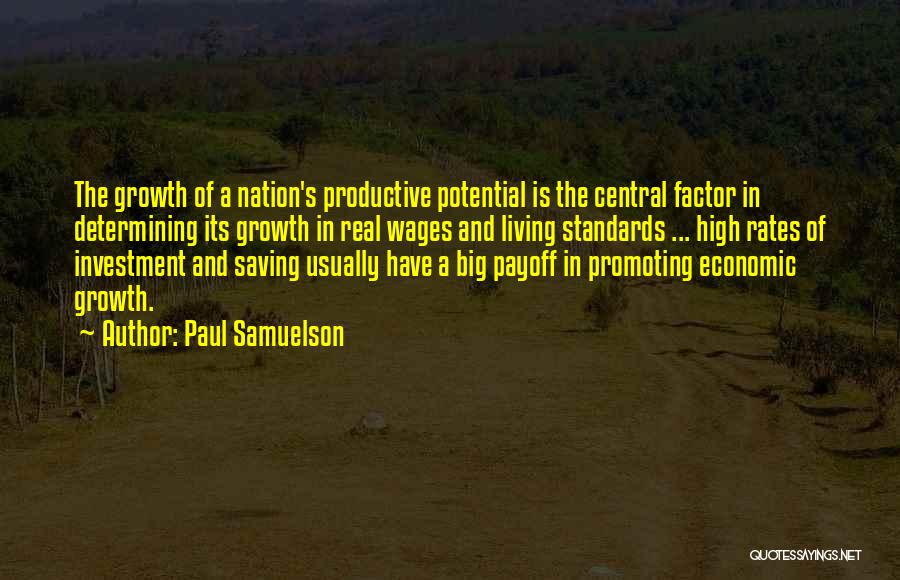 Paul Samuelson Quotes: The Growth Of A Nation's Productive Potential Is The Central Factor In Determining Its Growth In Real Wages And Living