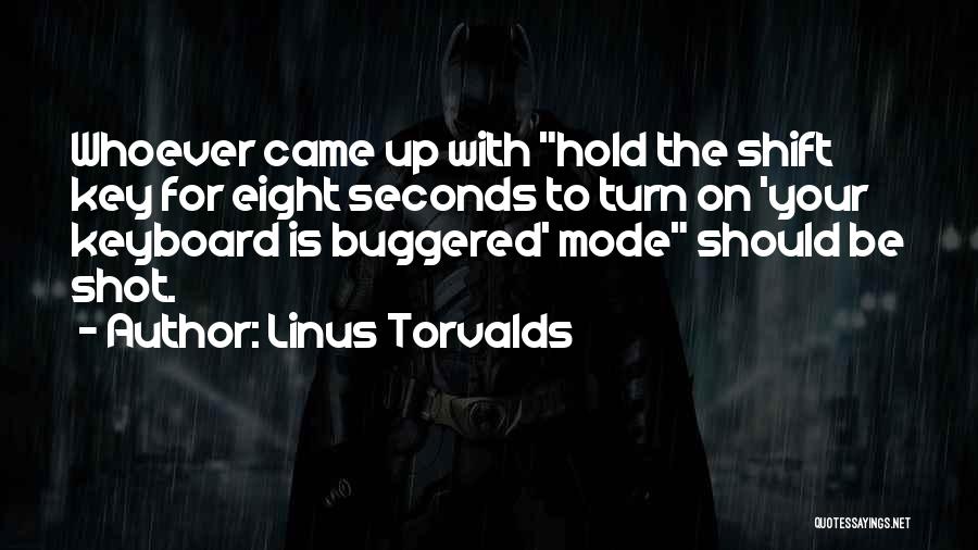 Linus Torvalds Quotes: Whoever Came Up With Hold The Shift Key For Eight Seconds To Turn On 'your Keyboard Is Buggered' Mode Should