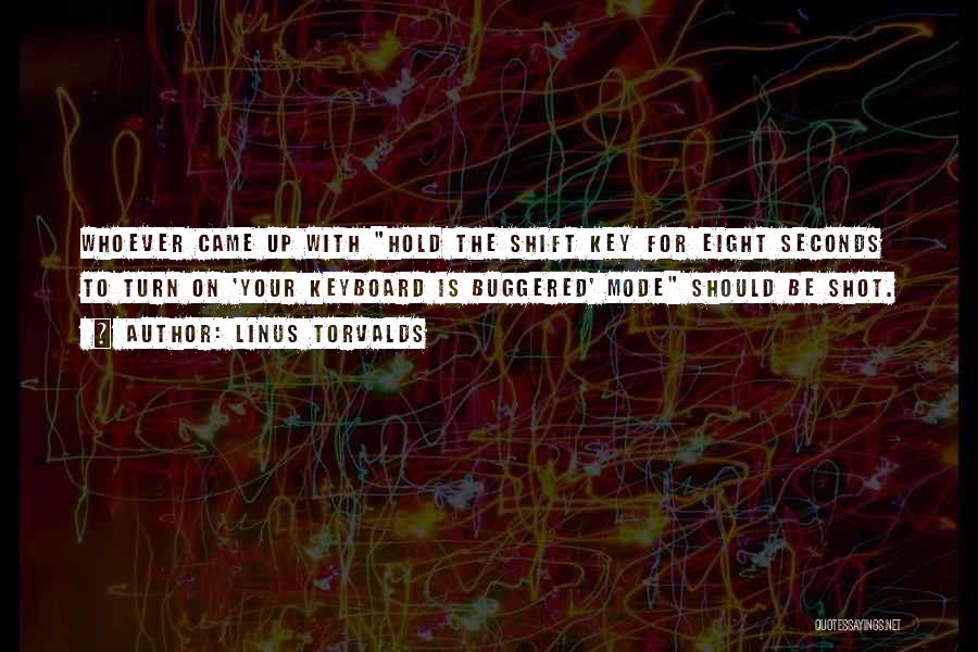 Linus Torvalds Quotes: Whoever Came Up With Hold The Shift Key For Eight Seconds To Turn On 'your Keyboard Is Buggered' Mode Should