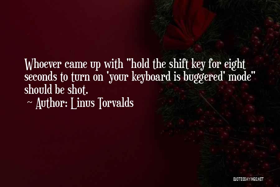 Linus Torvalds Quotes: Whoever Came Up With Hold The Shift Key For Eight Seconds To Turn On 'your Keyboard Is Buggered' Mode Should