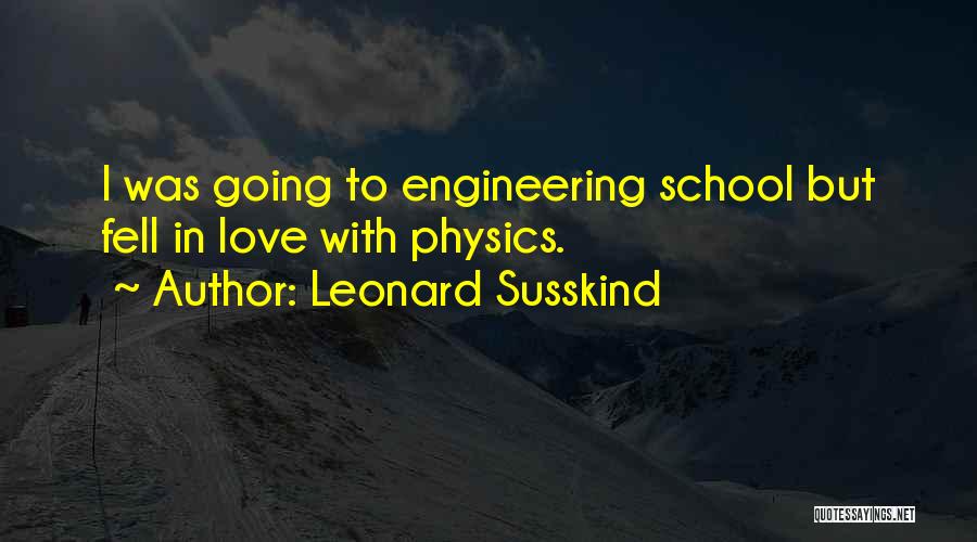 Leonard Susskind Quotes: I Was Going To Engineering School But Fell In Love With Physics.