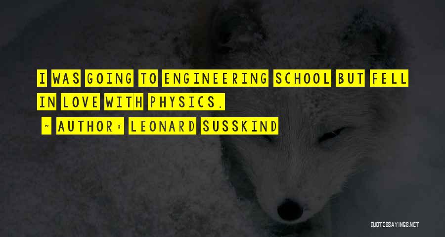 Leonard Susskind Quotes: I Was Going To Engineering School But Fell In Love With Physics.